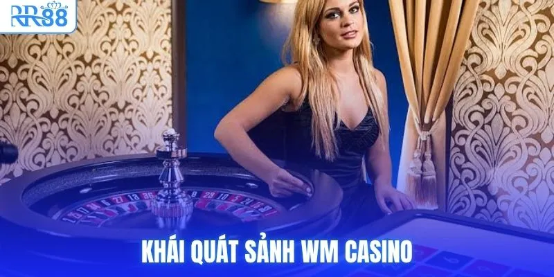 WM Casino - Bí Kíp Chơi & Kiếm Tiền Hiệu Quả Tại RR88 2 Khái quát sảnh WM Casino